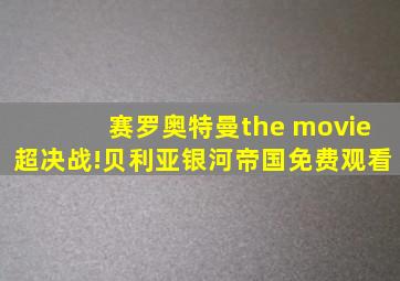 赛罗奥特曼the movie超决战!贝利亚银河帝国免费观看